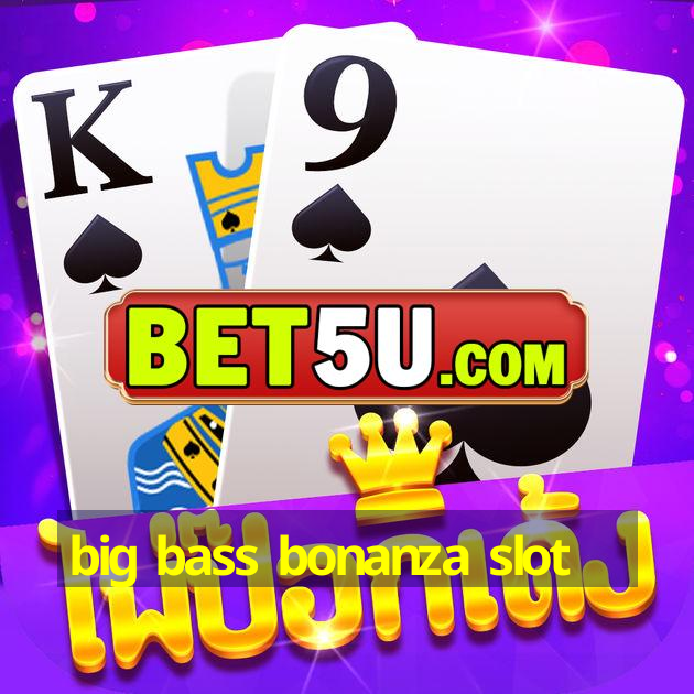 big bass bonanza slot